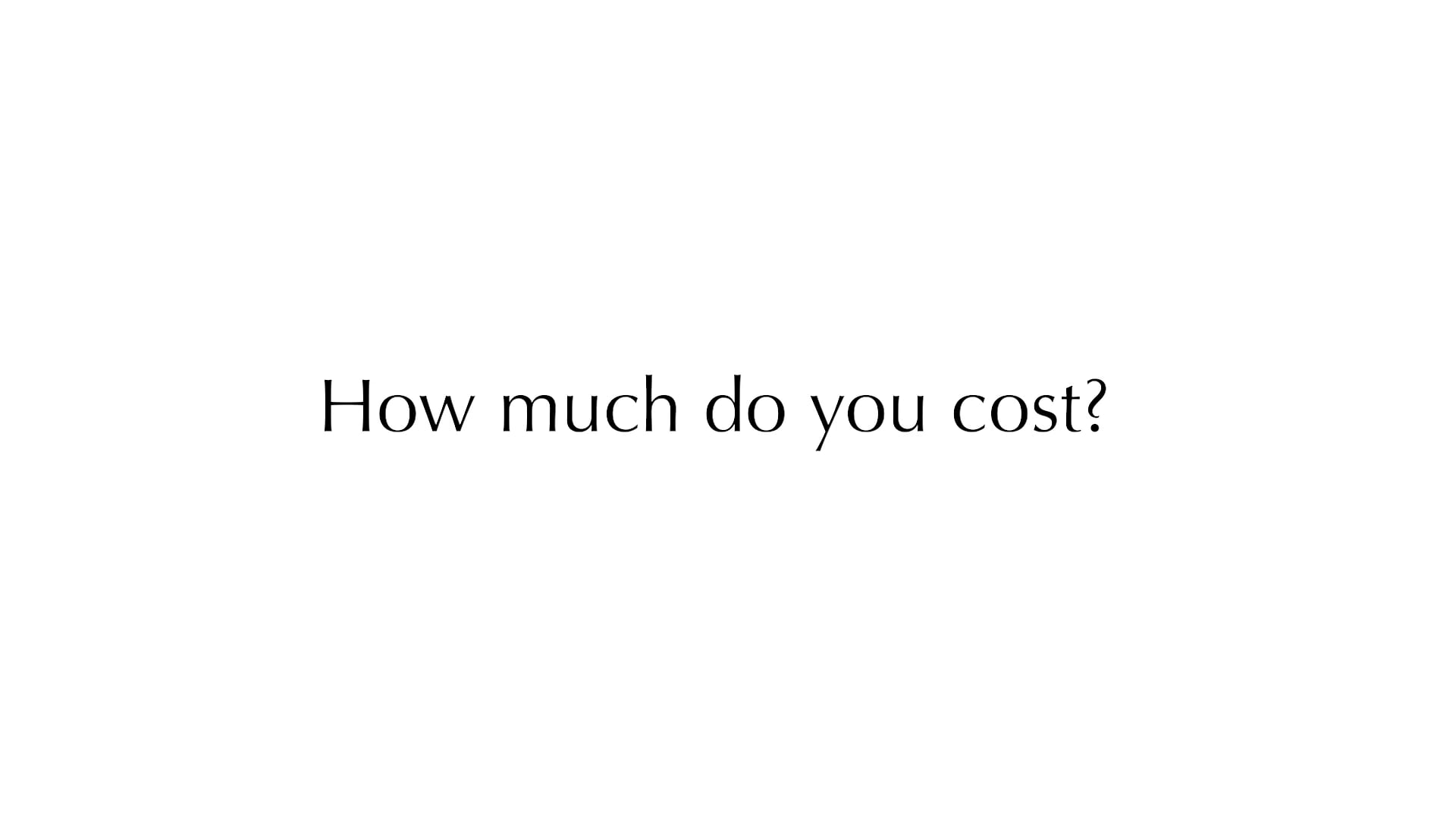 How much do you cost