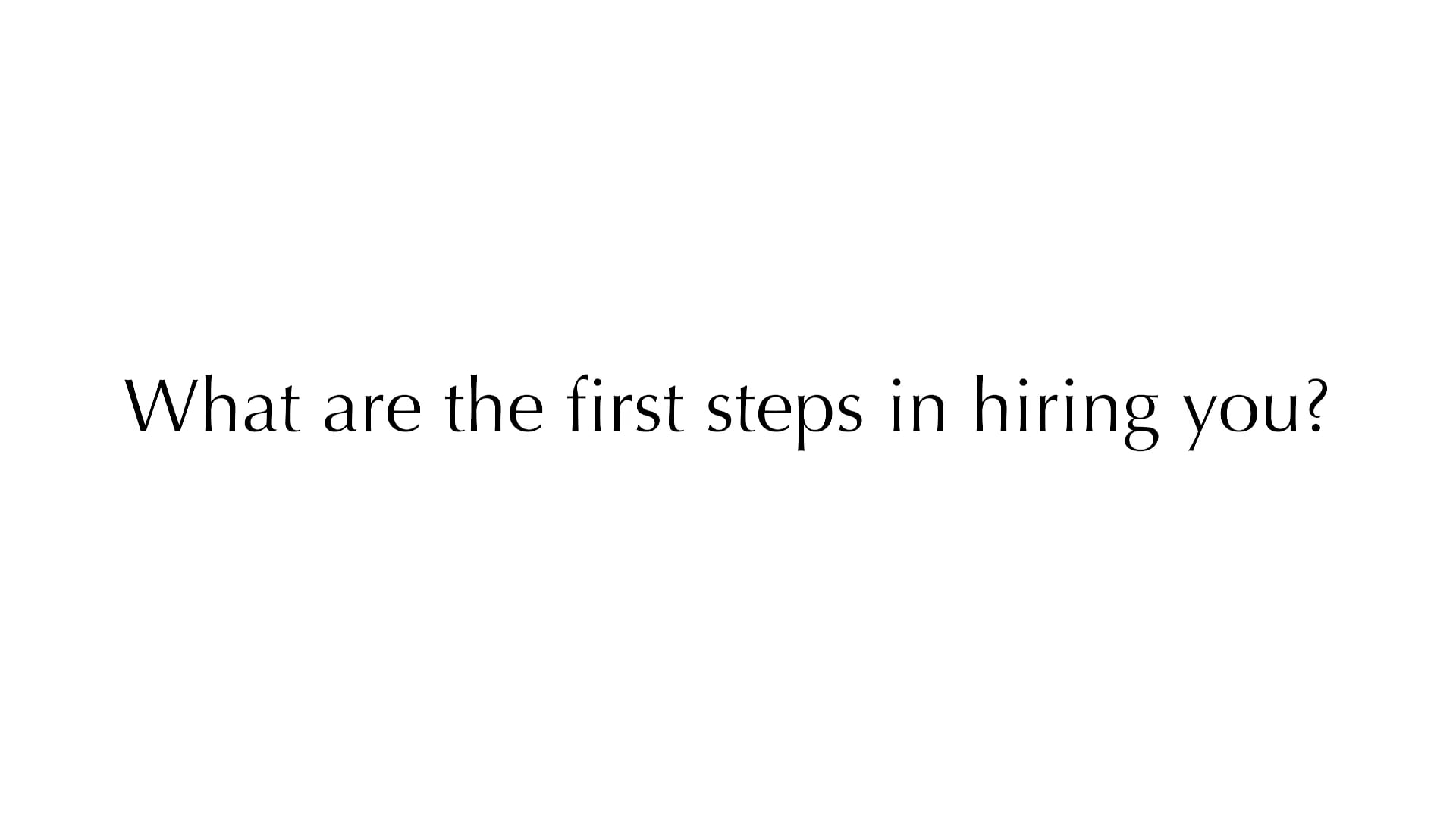 What are the first steps in hiring you