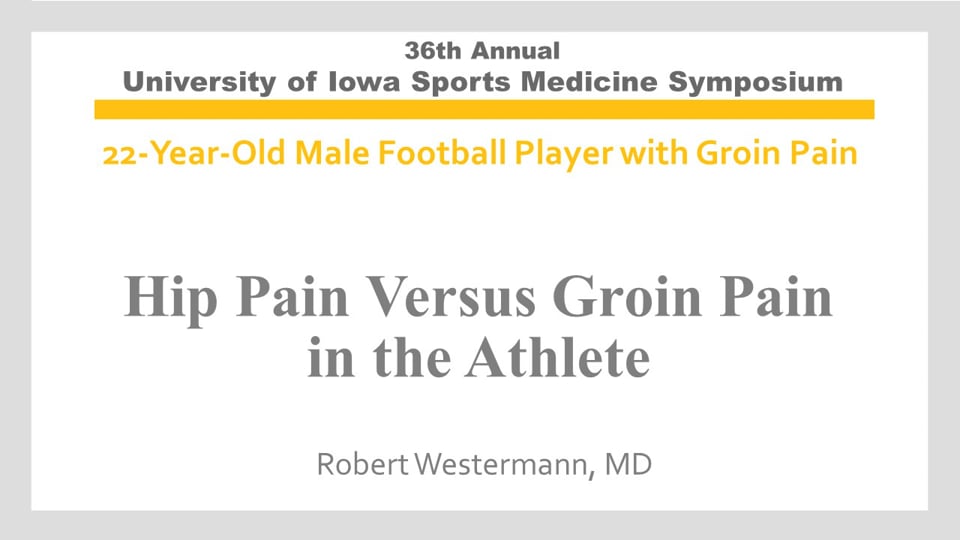 U of Iowa 36th Sports Med Symposium: Hip Pain Versus Groin Pain in the Athlete