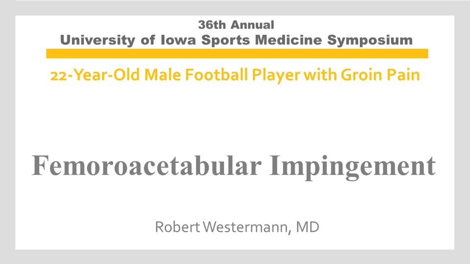 U of Iowa 36th Sports Med Symposium: Femoroacetabular Impingement