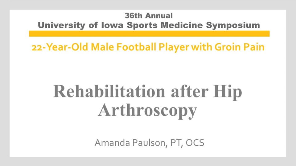 U of Iowa 36th Sports Med Symposium: Rehabilitation after Hip Arthroscopy
