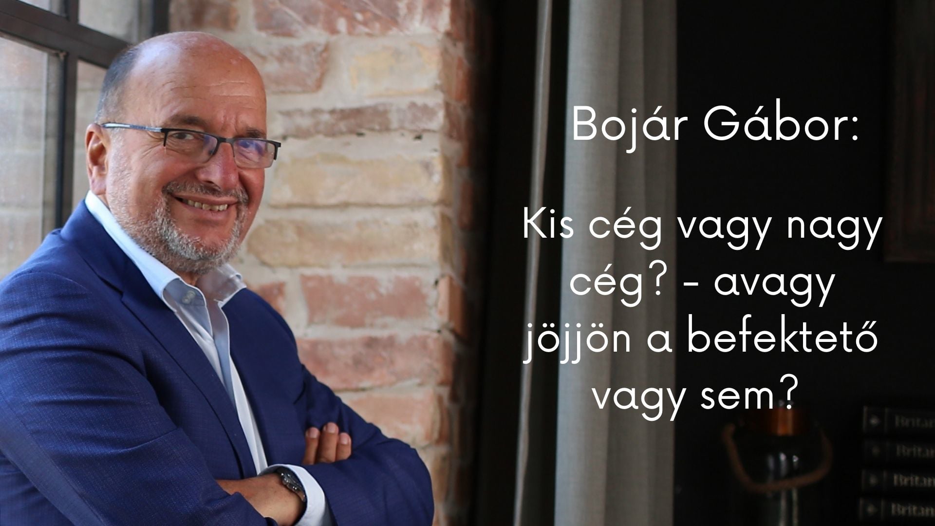 Bojár Gábor:Kis cég vagy nagy cég - avagy jöjjön a befektető vagy sem? 