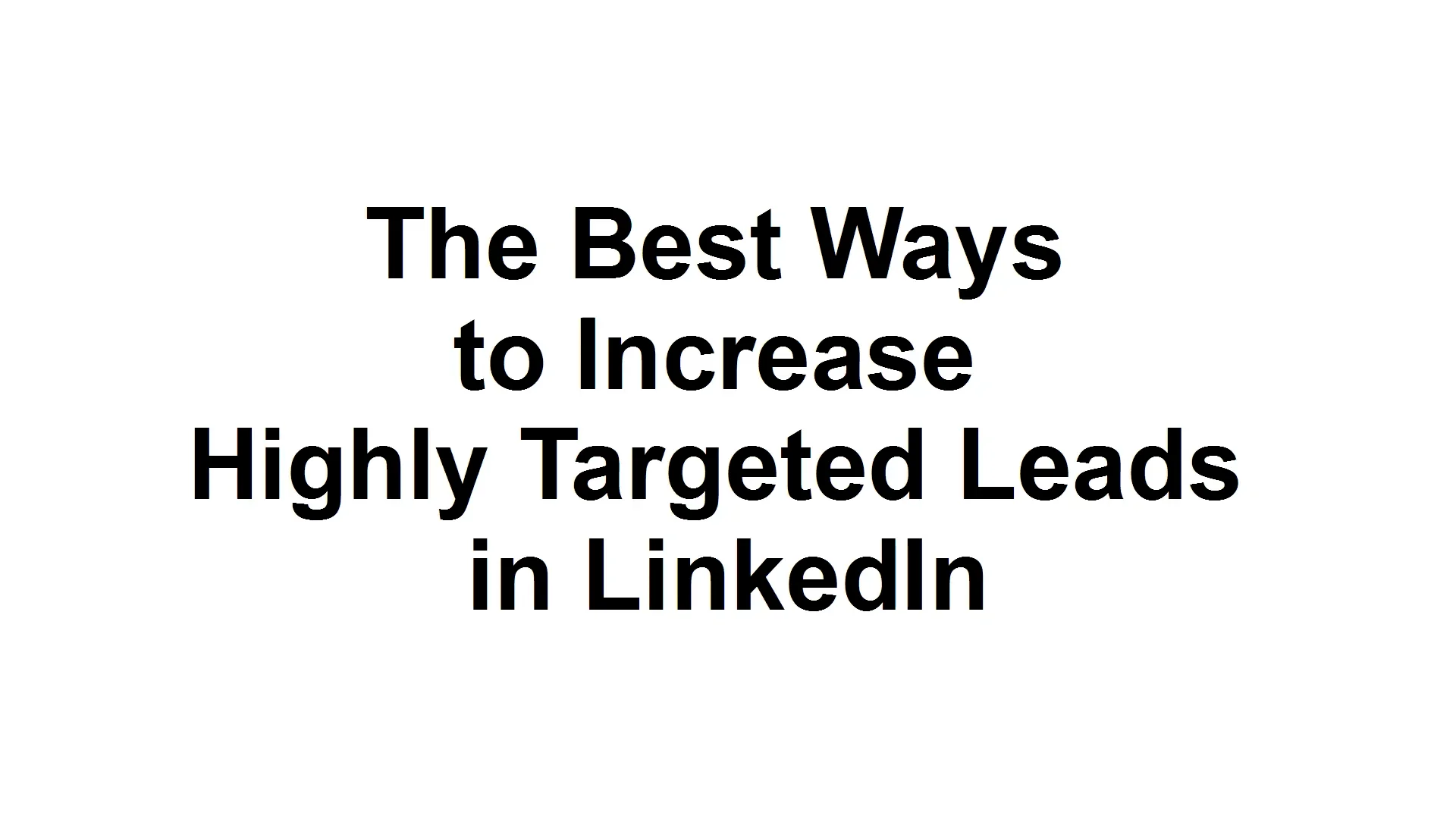 LinkedIn Success - 7 - The Best Way to Increase Highly Targeted Leads ...
