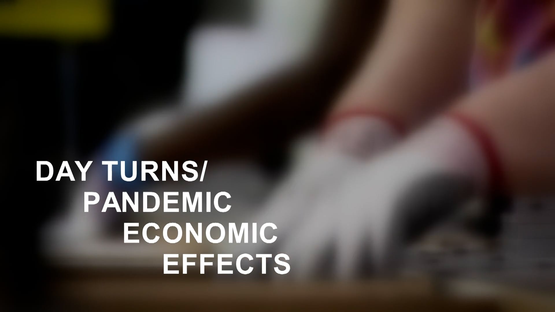 DAY TURNS/ PANDEMIC ECONOMIC IMPACTS