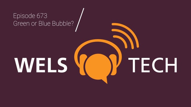 WELSTech Episode 673 - Green or Blue Bubble?