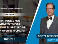 What Police Must Witness To Pull Someone Suspected Of A OWI Over In Michigan | Scott Weinberg