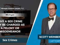 Why A Sex Crime May Be Charged As A Felony Or Misdemeanor | Scott Weinberg - Michigan