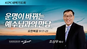 요한복음 9:17-23, 운명이 바뀌는 예수님과의 만남, 조상우 목사 (2/1/2022)