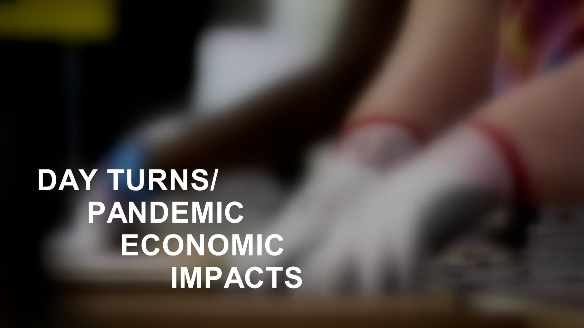 DAY TURNS/ PANDEMIC ECONOMIC IMPACTS