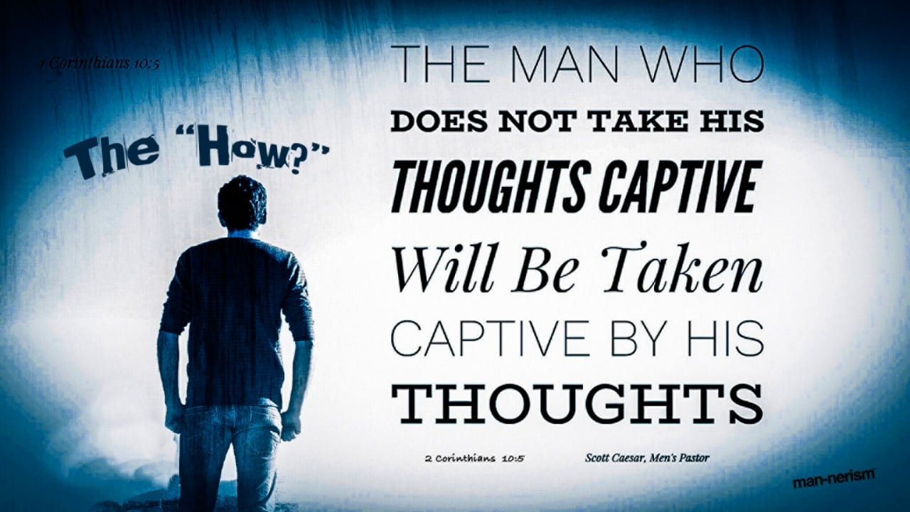 The How To.. Take Our Thoughts Captive... Part2: "Lies Men Believe, then Live"