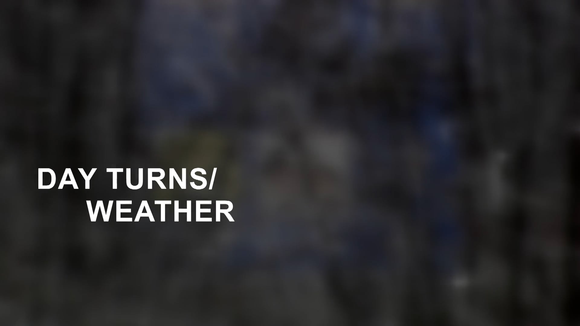 DAY TURNS/ WEATHER