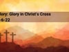 Glory: Glory in Christ's Cross 2-6-22