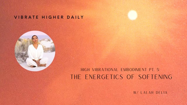 High Vibrational Embodiment Pt. 5 The Energetics of Softening