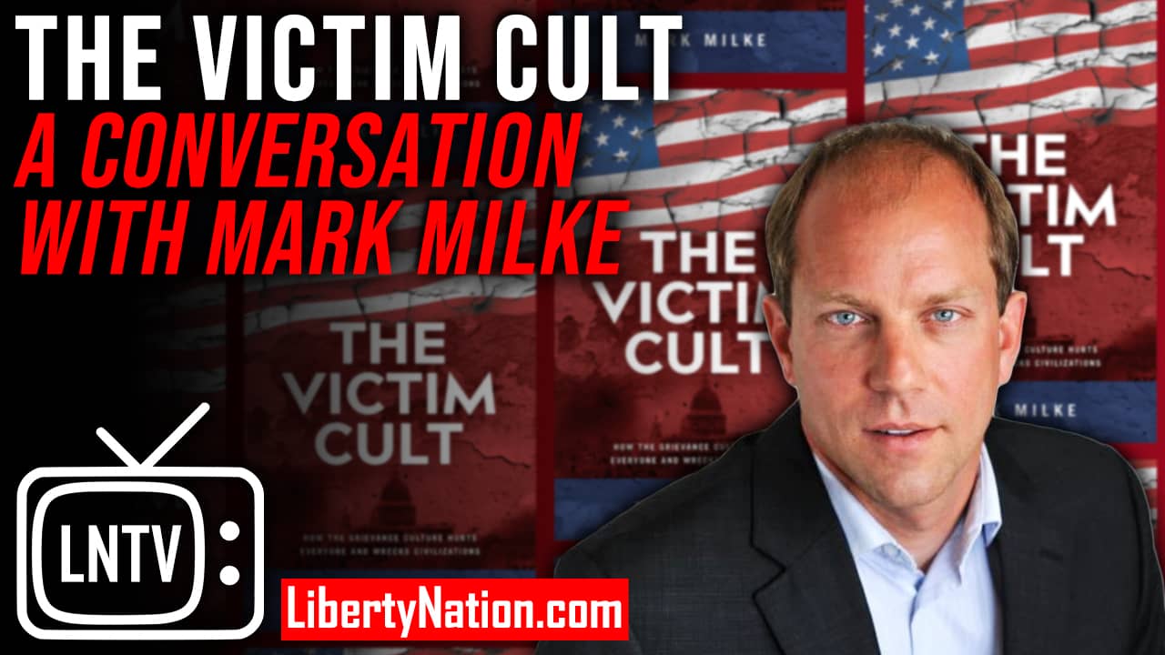 The Victim Cult – Liberty Nation in Conversation with Mark Milke – LNTV ...