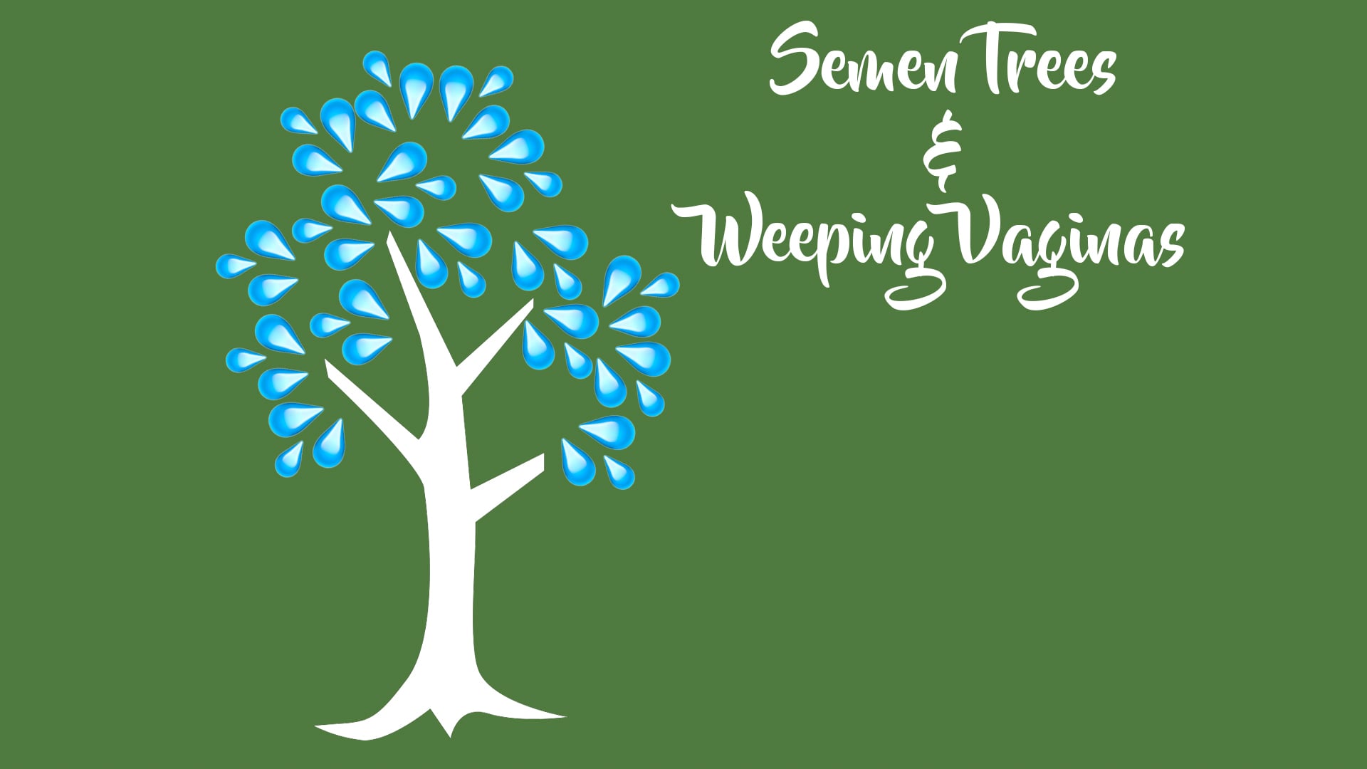 Semen Trees & Weeping Vagina