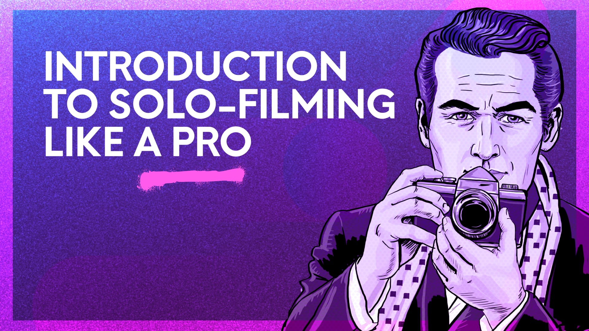 0. Introduction—solo-filming like a Pro