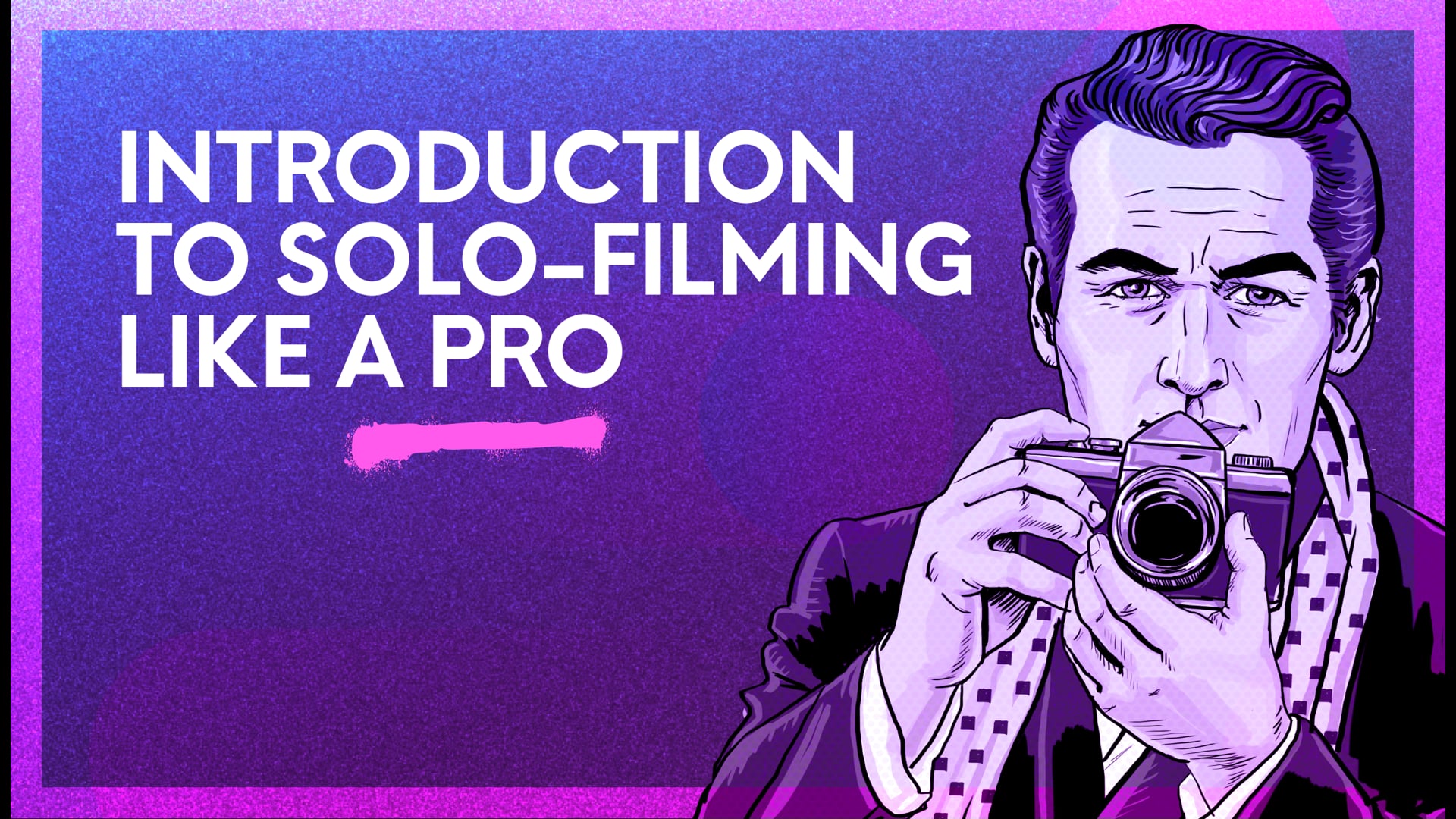 0. Introduction—solo-filming like a Pro