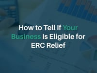 How To Tell If Your Business Is Eligible For ERC Relief