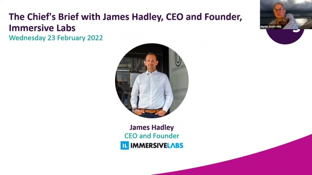 Wednesday 23 February 2022 - The Chief's Brief with James Hadley, CEO and Founder, Immersive Labs