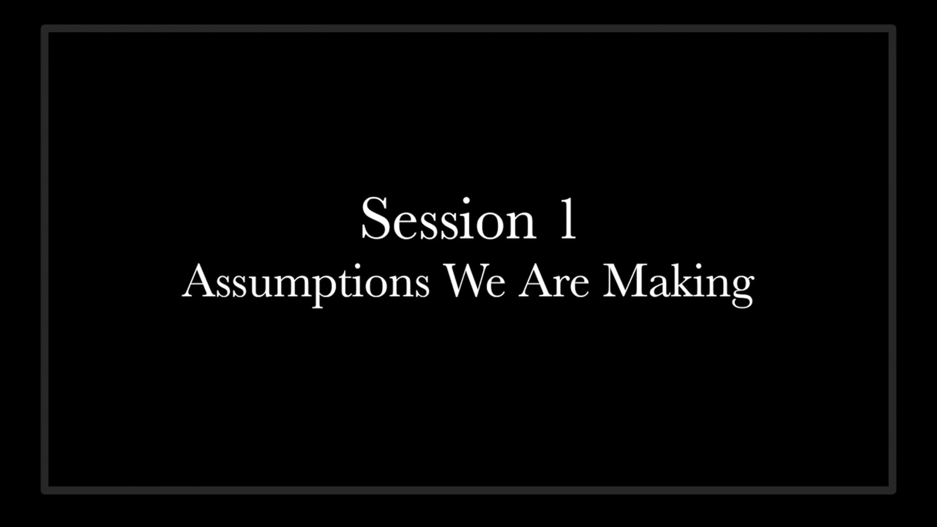 (01) Session 01 - Assumptions We Are Making