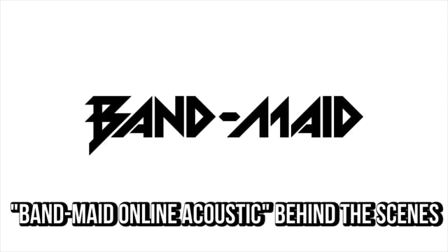 "BAND-MAID ONLINE ACOUSTIC"  BEHIND THE SCENES