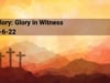 Glory: Glory in Witness  3-6-22