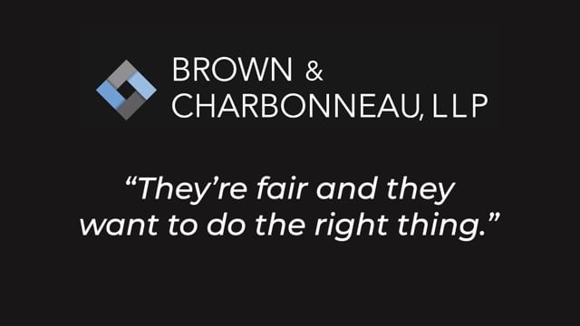 Brown & Charbonneau, LLP- Client Testimonial: They’re fair and They Want to do the Right Thing