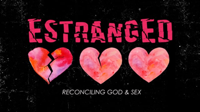Estranged - Reconciling God & Sex - Week 4