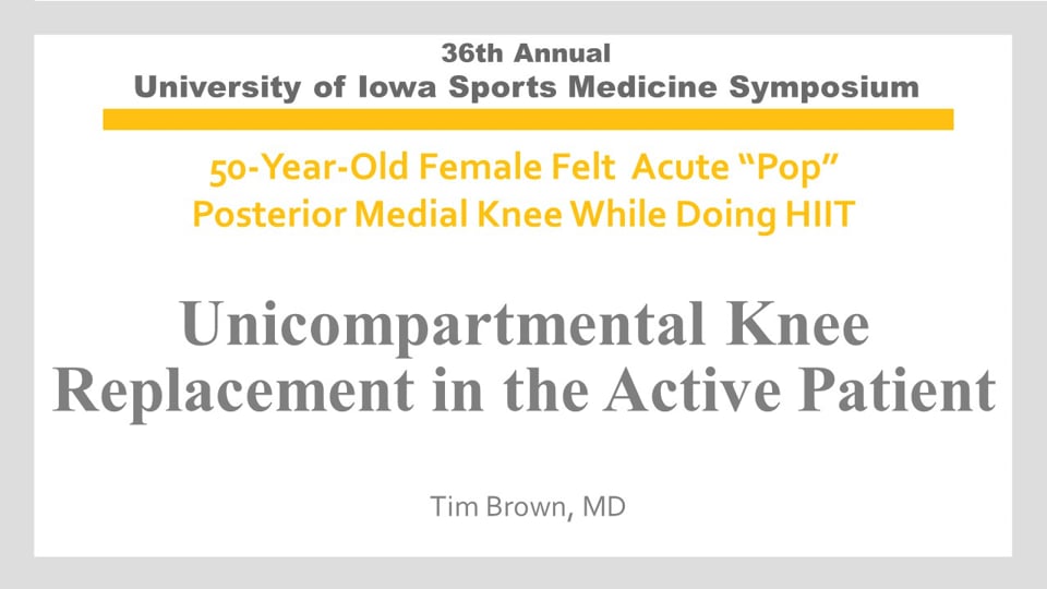 U of Iowa 36th Sports Med Symposium: Unicompartmental Knee Replacement in the Active Patient