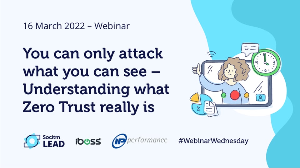 Webinar Wednesday – You can only attack what you can see – Understanding what Zero Trust really is - 16th Mar 2022
