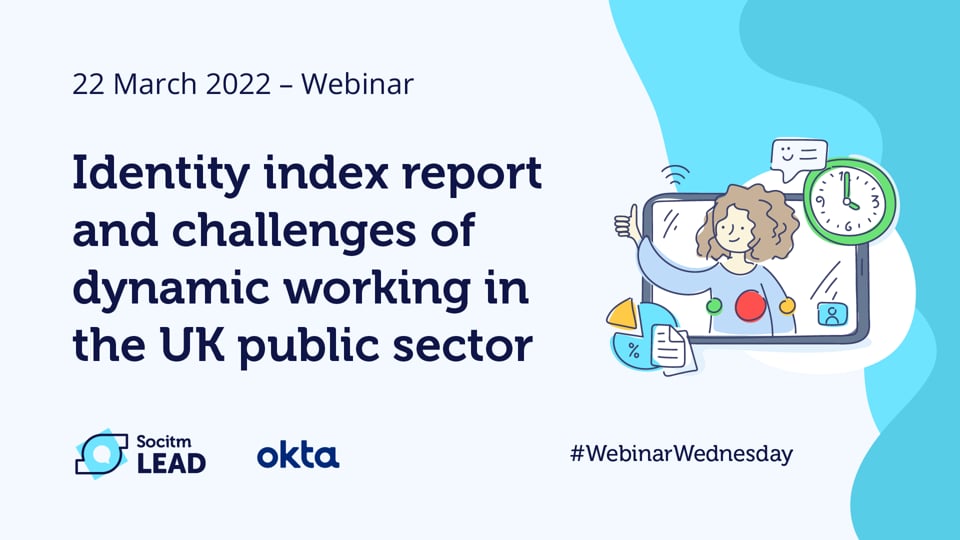 Webinar Wednesday - Identity index report and challenges of dynamic working in the UK public sector - 22nd Mar 2022