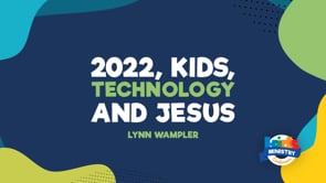 2022, Kids, Technology and Jesus - Breakout Session with Lynn Wampler