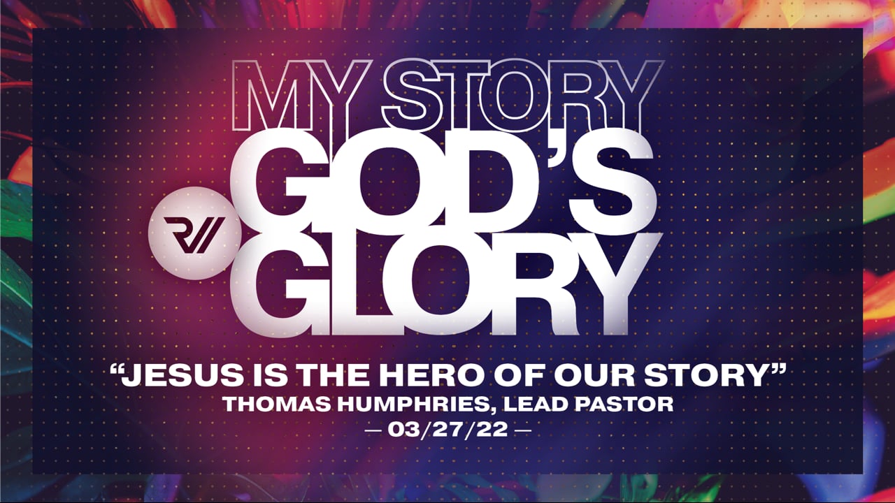 My Story God's Glory | "Jesus is the Hero of Our Story" | Pastor Thomas Humphries