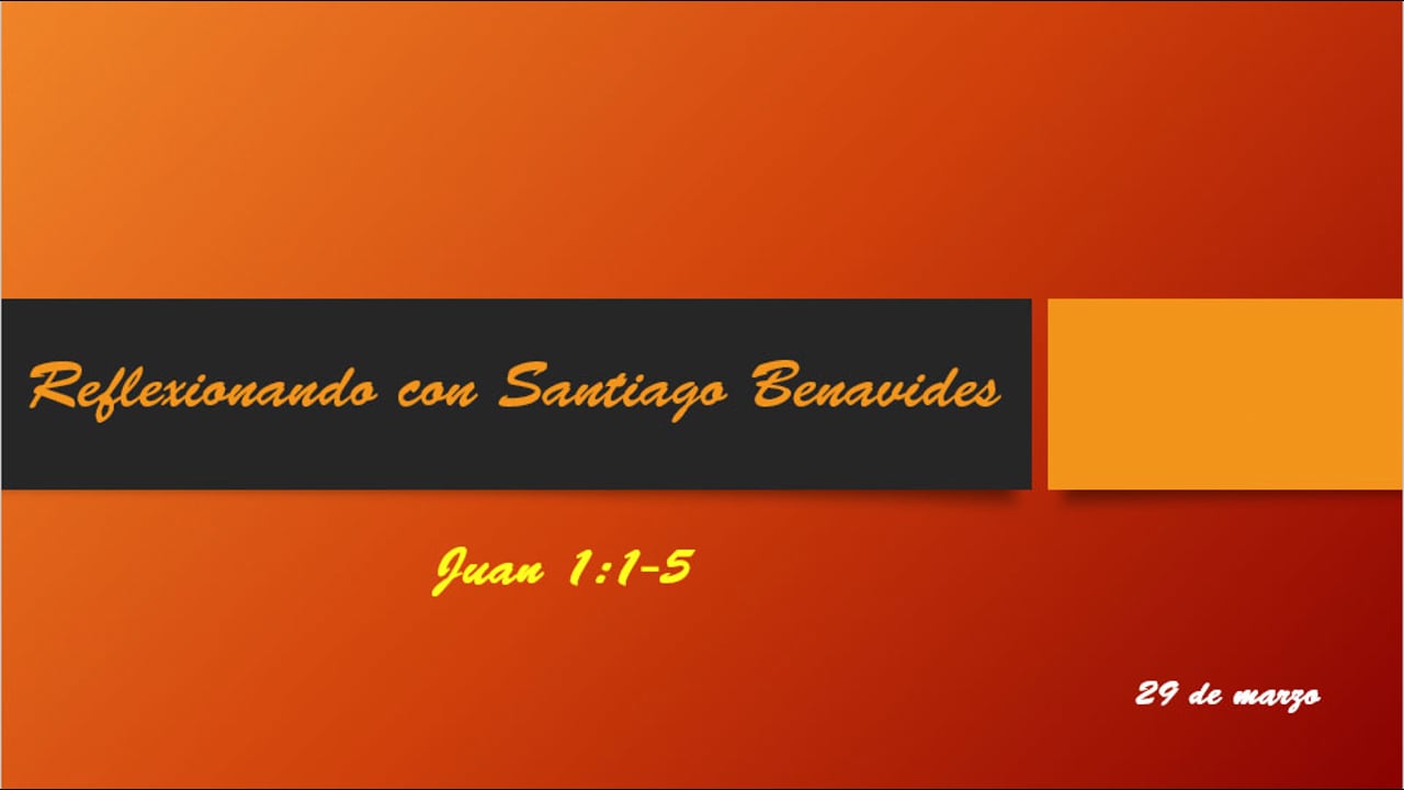 Reflexionando con Santiago Benavides. Juan 1:1-5