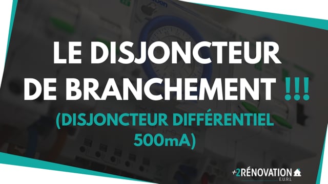 Le disjoncteur de branchement (Disjoncteur différentiel 500mA) !!!