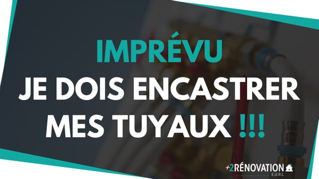 IMPRÉVU… Je dois encastrer mes tuyaux !!!