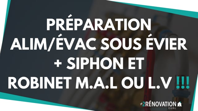 Préparation Alim / Évac sous évier + Siphon et robinet MAL ou LV !!!