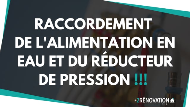 Raccordement de l’alimentation en eau et du réducteur de pression !!!