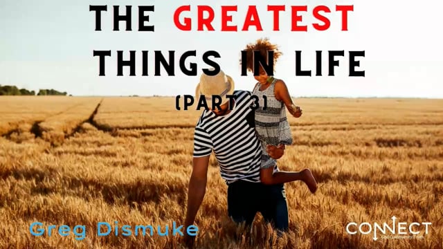 Greg Dismuke - The Greatest Things in Life (Part 3) - 2_24_2022