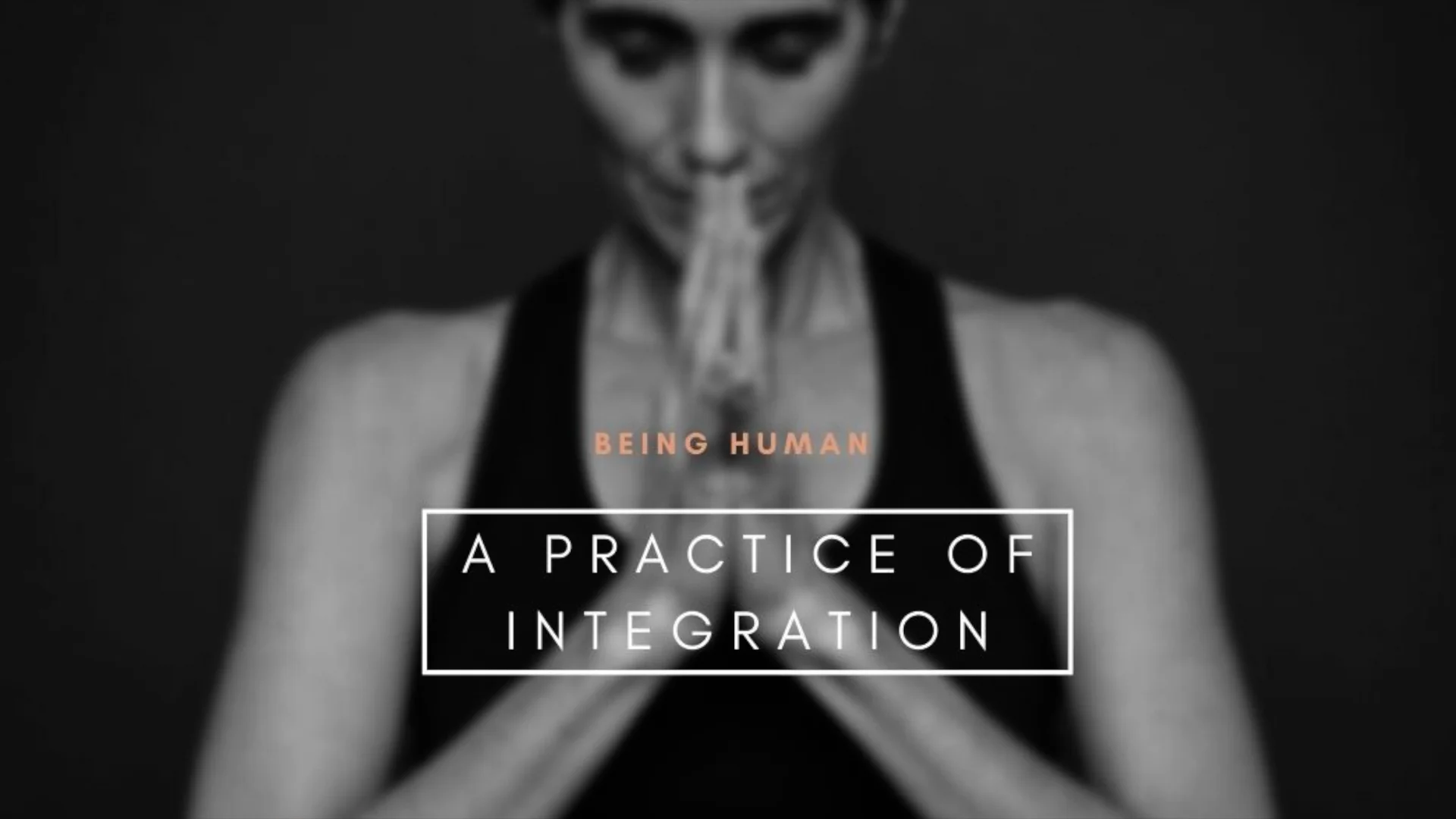 Watch Being Human: A Practice of Integration Online | Vimeo On Demand ...