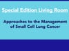 Lung Cancer Living Room™ - Special Edition - Management of Small Cell Lung Cancer - 03/18/22 - Edited