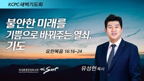 요한복음 16:16-24, 불안한 미래를 기쁨으로 바꿔주는 열쇠 - 기도, 유성헌 목사 (4/7/2022)