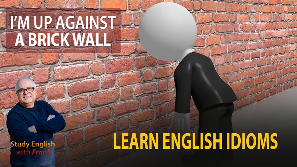 English Idioms - I'm Up Against a Brick Wall