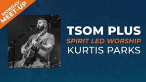 TSOM PLUS // Kurtis Parks - Spirit Led Worship