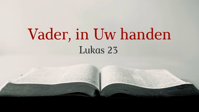 Preek Lukas 23: Vader, in Uw handen beveel Ik Mijn geest | Ds. J. IJsselstein