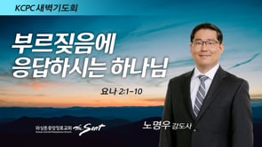 요나 2:1-10, 부르짖음에 응답하시는 하나님, 노명우 강도사 (4/22/2022)