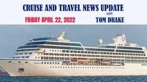 Cruise and Travel News Update for April 22, 2022, with Tom Drake