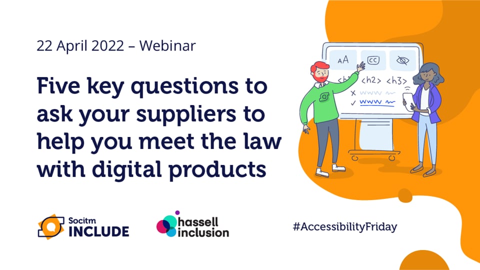 Accessibility Friday – 5 Key questions to ask your suppliers to help you meet the Law with digital products - 22 Apr 2022