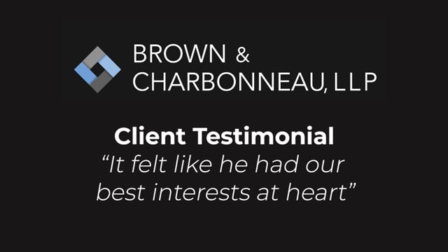 Brown & Charbonneau, LLP - Client Testimonial: “It felt like he had our best interests at heart”