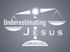 Underestimating Jesus - Luke 24:13-35
